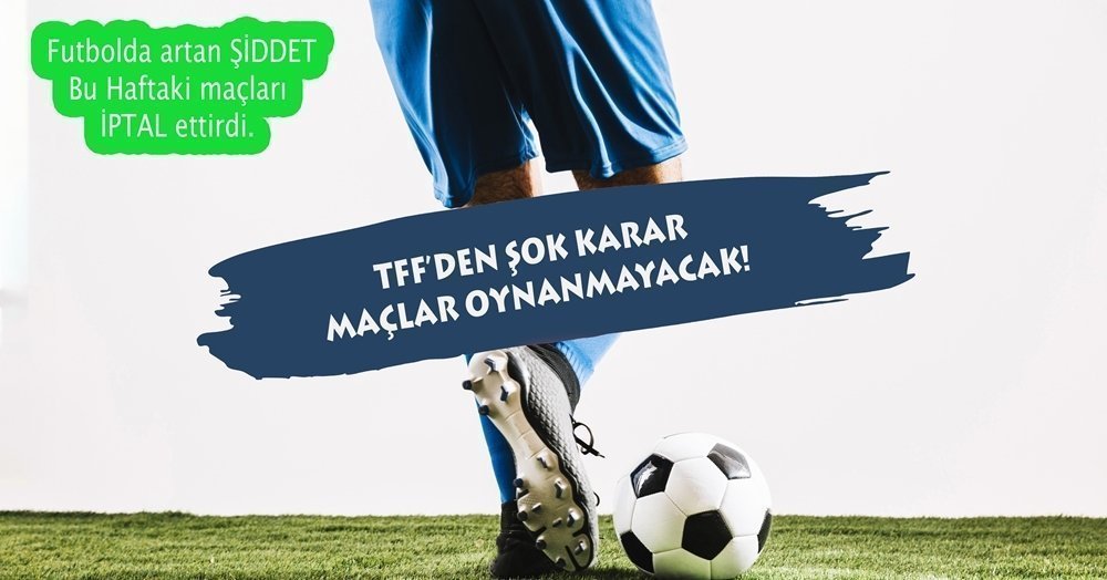 TFF’DEN ŞOK KARAR “MAÇLAR BU HAFTA OYNANMAYACAK”